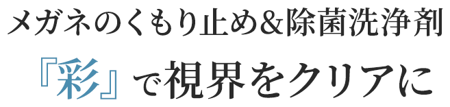 メガネのくもり止め&除菌洗浄剤『彩』で視界をクリアに