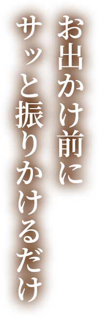 お出かけ前にサッと振りかけるだけ